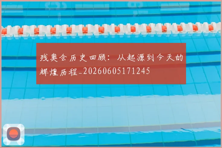 残奥会历史回顾：从起源到今天的辉煌历程_20260605171245