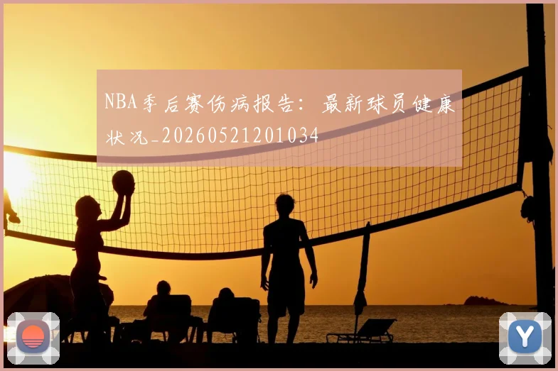 NBA季后赛伤病报告:最新球员健康状况_20260521201034