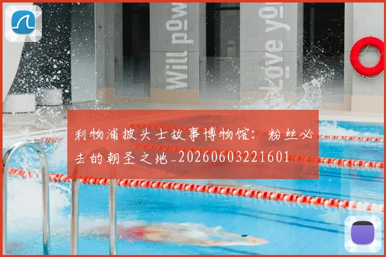 利物浦披头士故事博物馆:粉丝必去的朝圣之地_20260603221601