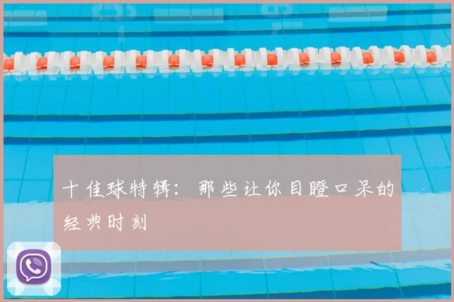 十佳球特辑：那些让你目瞪口呆的经典时刻