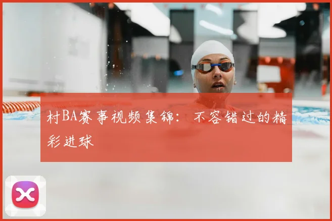 村BA赛事视频集锦：不容错过的精彩进球