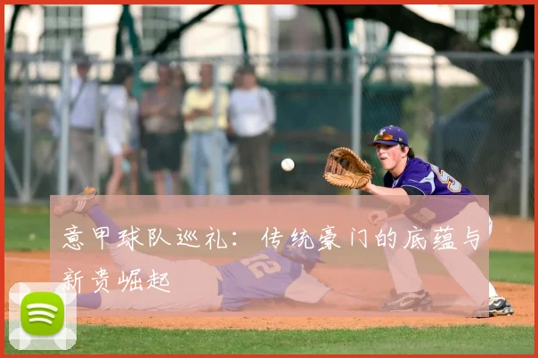 意甲球队巡礼：传统豪门的底蕴与新贵崛起