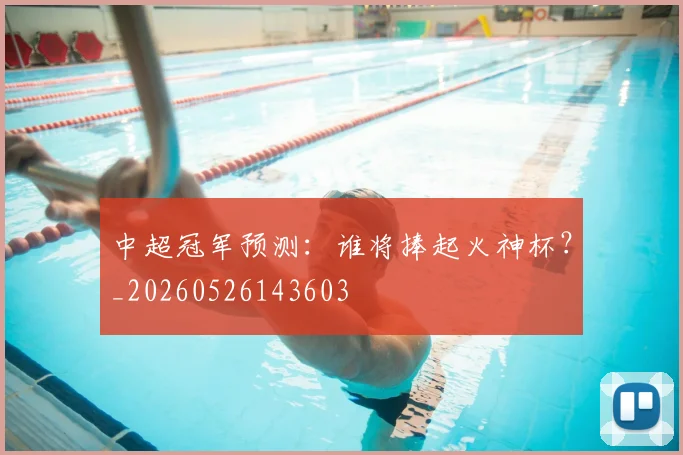 中超冠军预测:谁将捧起火神杯?_20260526143603