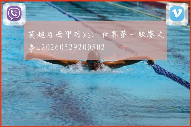英超与西甲对比：世界第一联赛之争_20260529200502